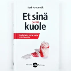 Kari Hautamäki: Et sinä (vielä) kuole - Ensihoitajan tositarinoita ambulanssista