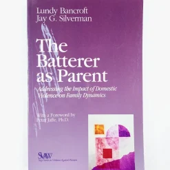 Lundy Bancroft, Jay G. Silverman: The Batterer as Parent - Addressing the Impact of Domestic Violence on Family Dynamics