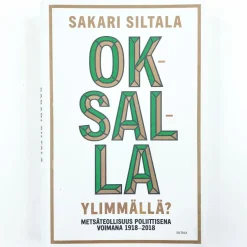 Sakari Siltala: Oksalla ylimmällä? Metsäteollisuus poliittisena voimana 1918-2018